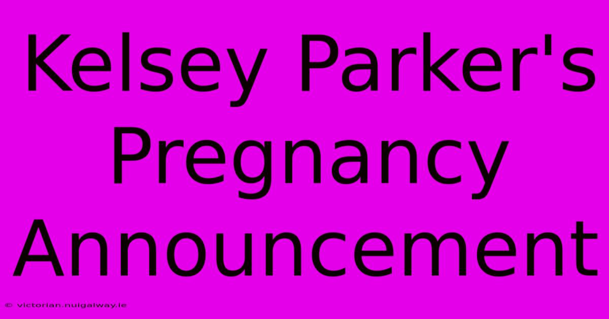 Kelsey Parker's Pregnancy Announcement