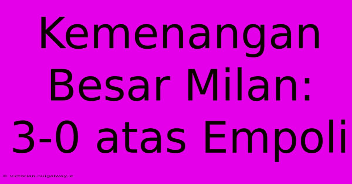 Kemenangan Besar Milan: 3-0 Atas Empoli