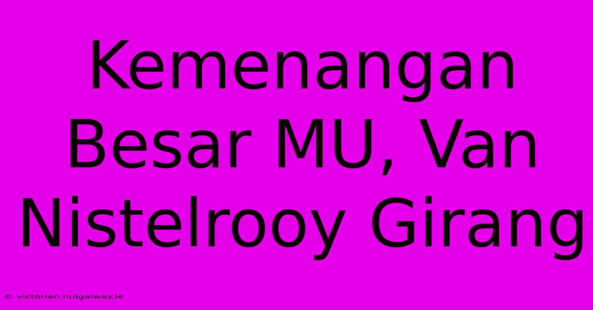 Kemenangan Besar MU, Van Nistelrooy Girang