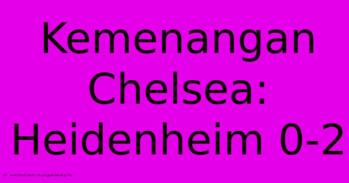 Kemenangan Chelsea: Heidenheim 0-2