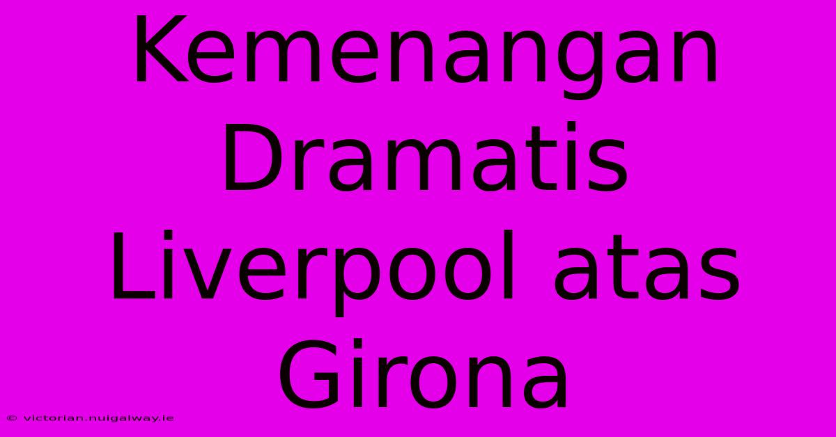 Kemenangan Dramatis Liverpool Atas Girona