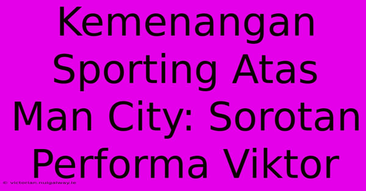 Kemenangan Sporting Atas Man City: Sorotan Performa Viktor