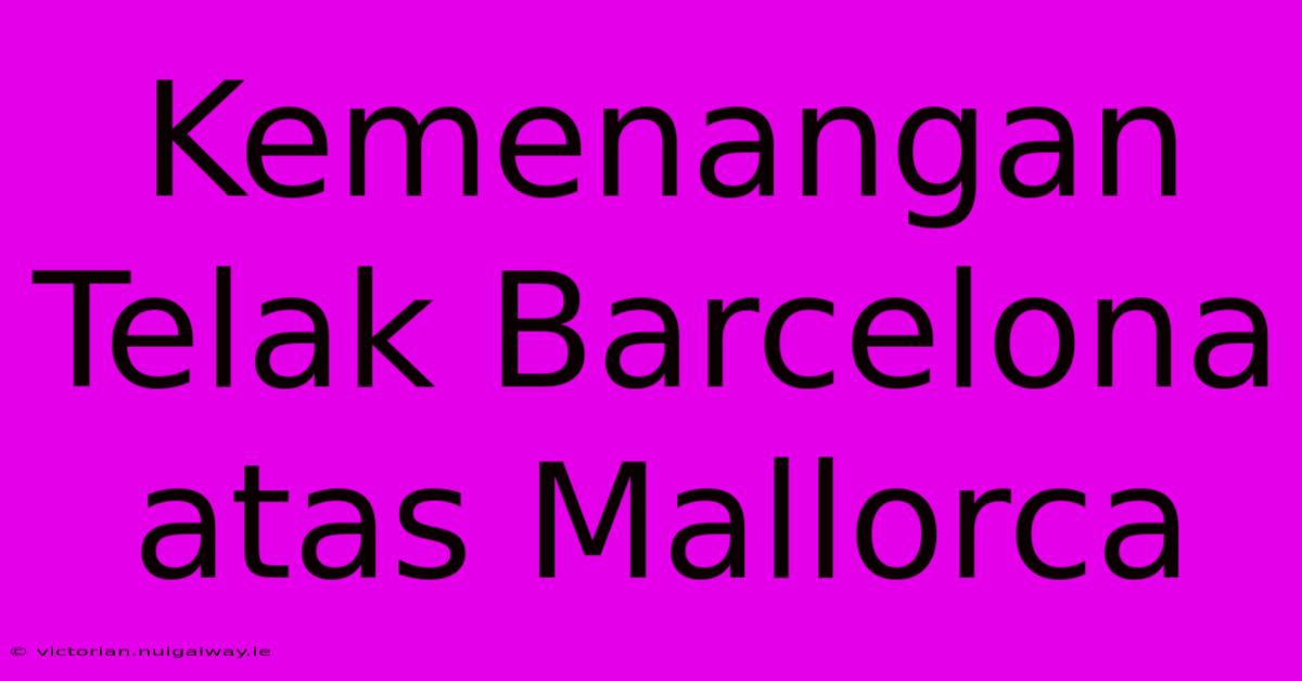 Kemenangan Telak Barcelona Atas Mallorca