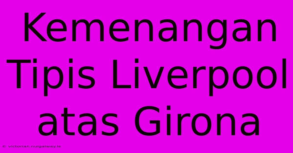 Kemenangan Tipis Liverpool Atas Girona