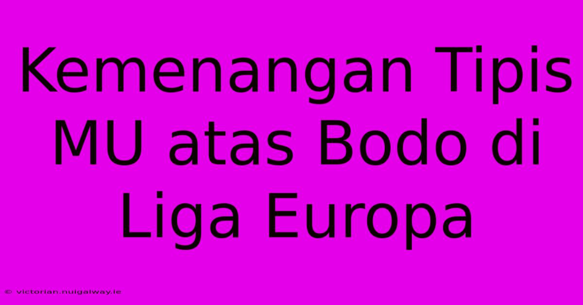 Kemenangan Tipis MU Atas Bodo Di Liga Europa