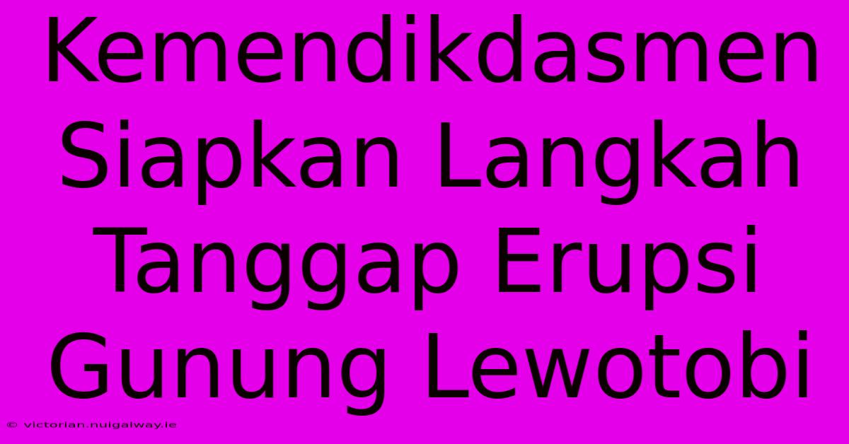 Kemendikdasmen Siapkan Langkah Tanggap Erupsi Gunung Lewotobi