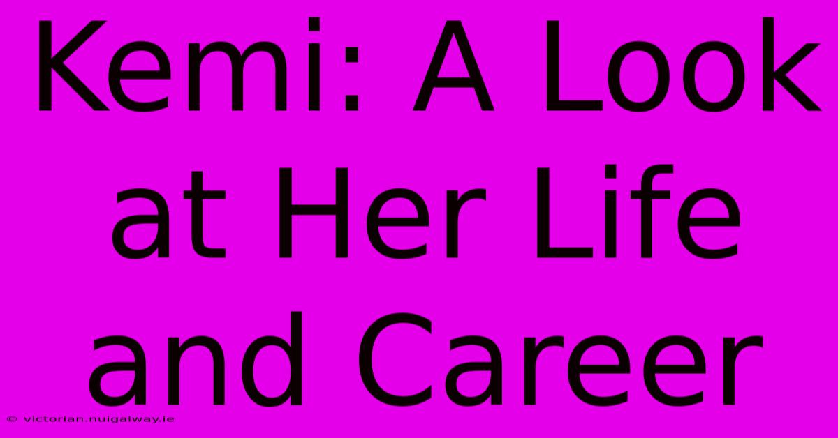 Kemi: A Look At Her Life And Career 