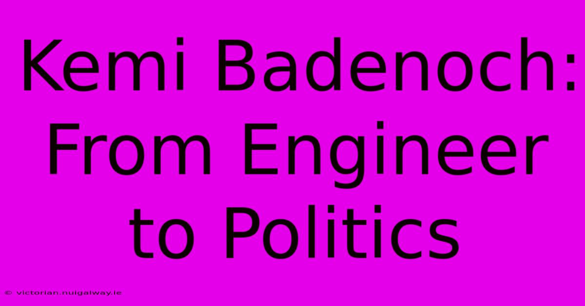 Kemi Badenoch: From Engineer To Politics 