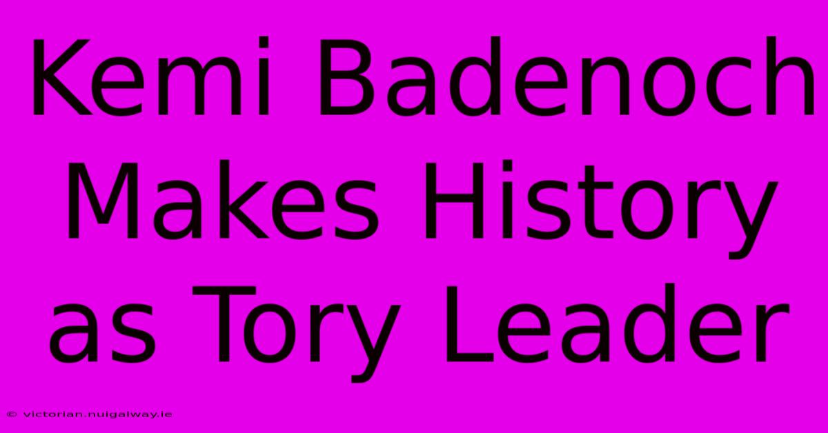 Kemi Badenoch Makes History As Tory Leader