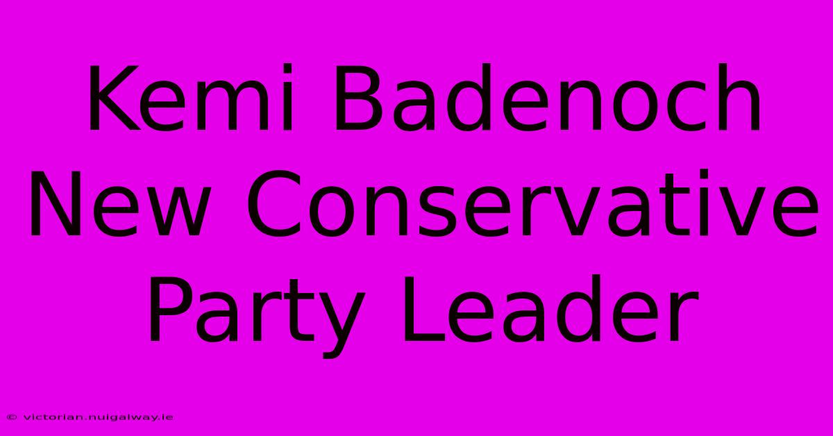 Kemi Badenoch New Conservative Party Leader 