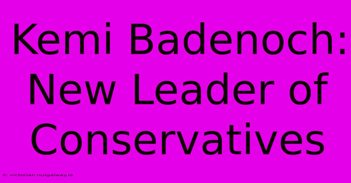 Kemi Badenoch: New Leader Of Conservatives