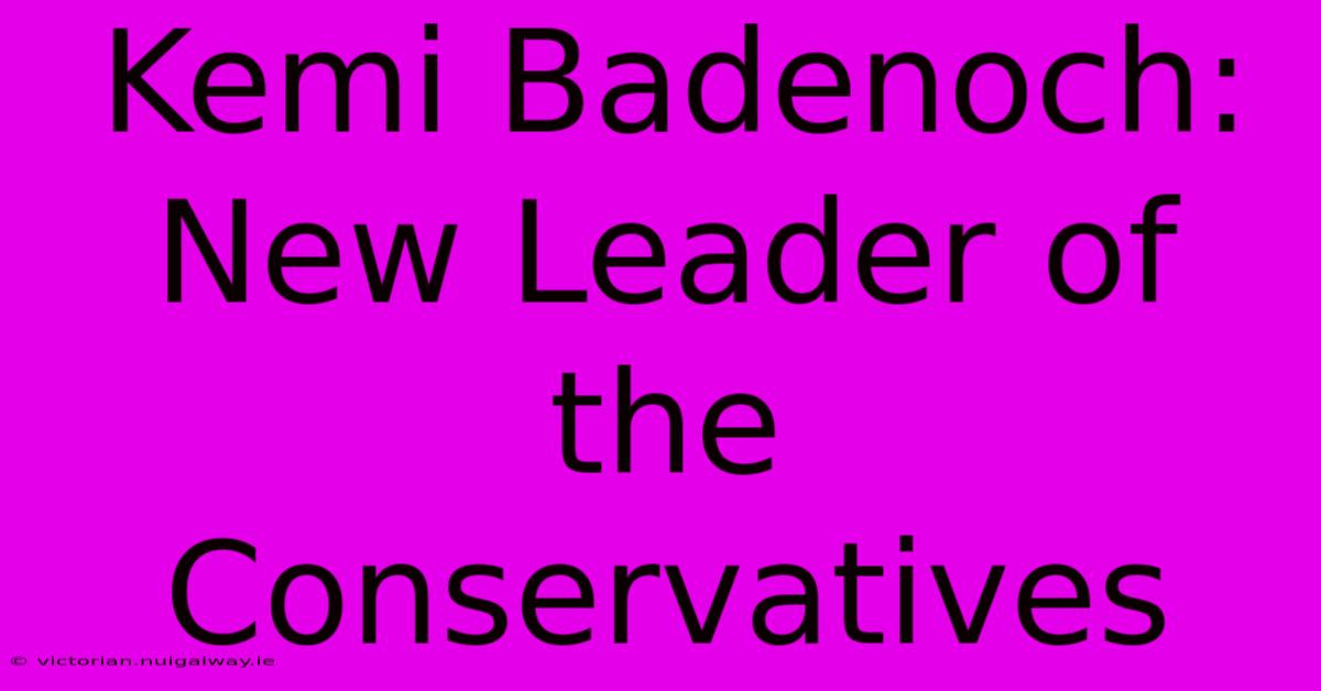 Kemi Badenoch: New Leader Of The Conservatives