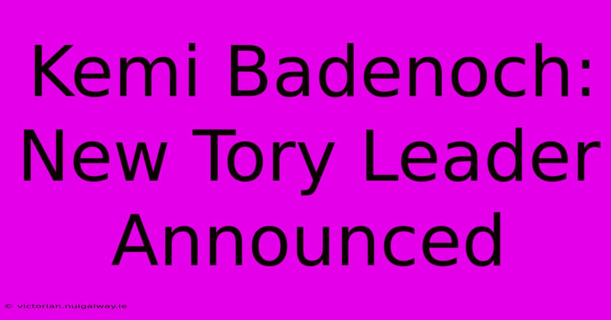 Kemi Badenoch: New Tory Leader Announced