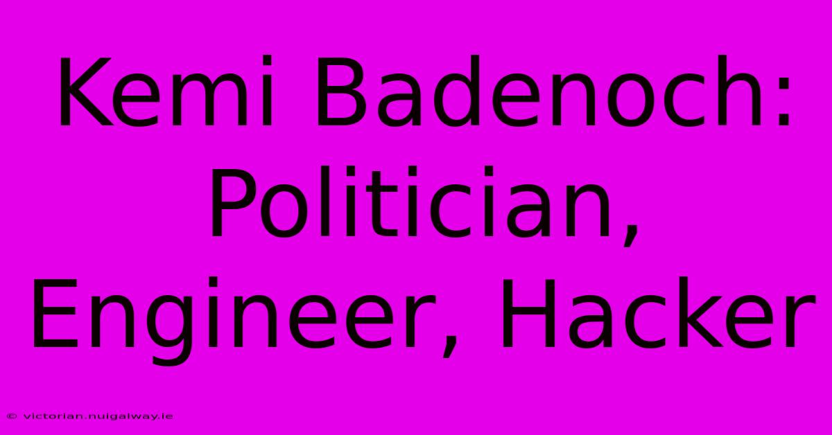 Kemi Badenoch: Politician, Engineer, Hacker