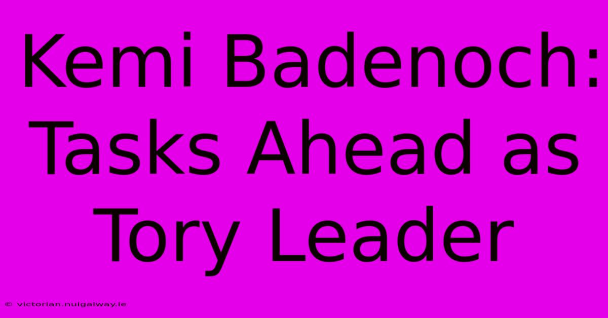 Kemi Badenoch: Tasks Ahead As Tory Leader 