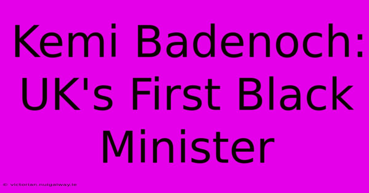 Kemi Badenoch: UK's First Black Minister