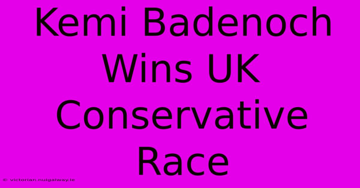 Kemi Badenoch Wins UK Conservative Race