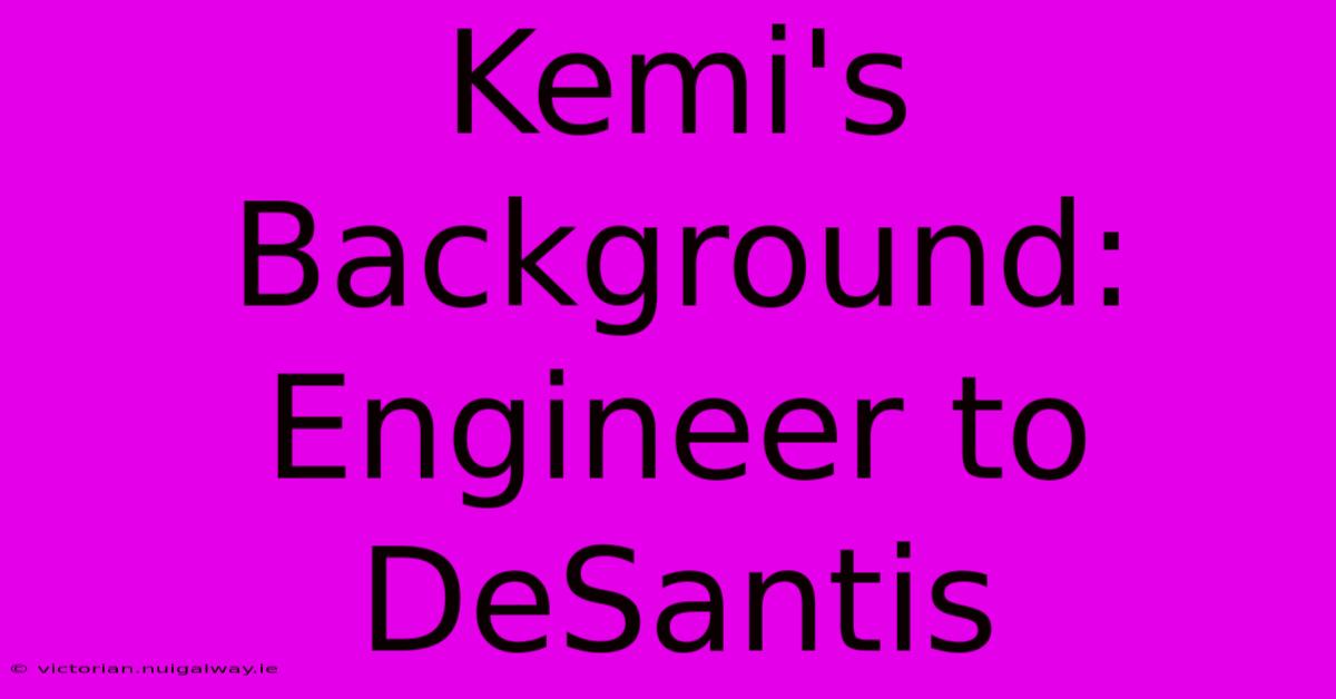 Kemi's Background: Engineer To DeSantis