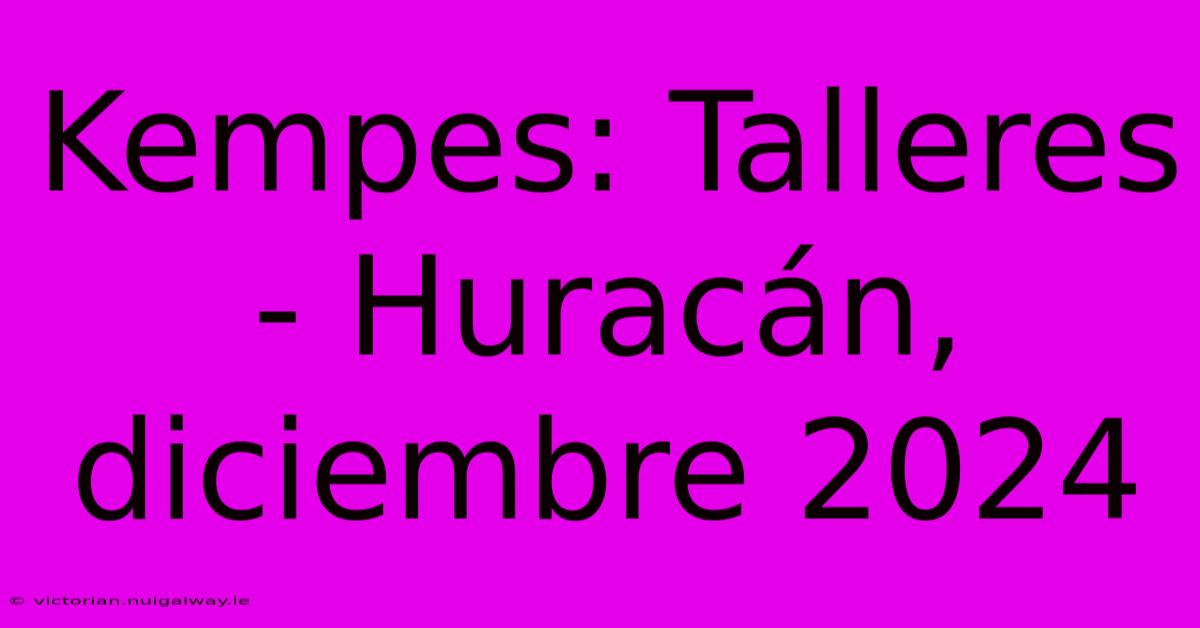 Kempes: Talleres - Huracán, Diciembre 2024