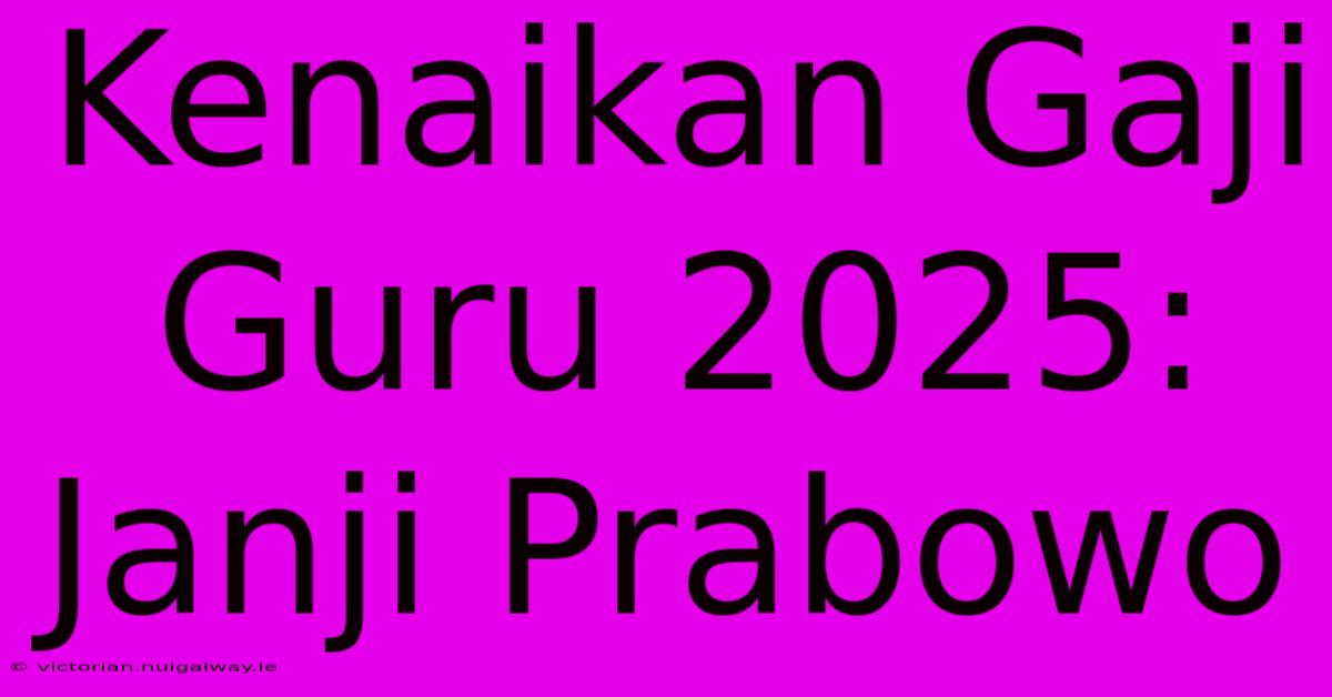 Kenaikan Gaji Guru 2025:  Janji Prabowo