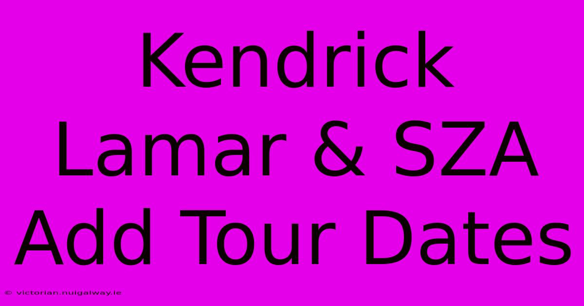 Kendrick Lamar & SZA Add Tour Dates