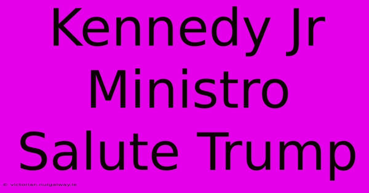 Kennedy Jr Ministro Salute Trump