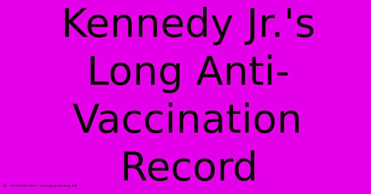 Kennedy Jr.'s Long Anti-Vaccination Record 