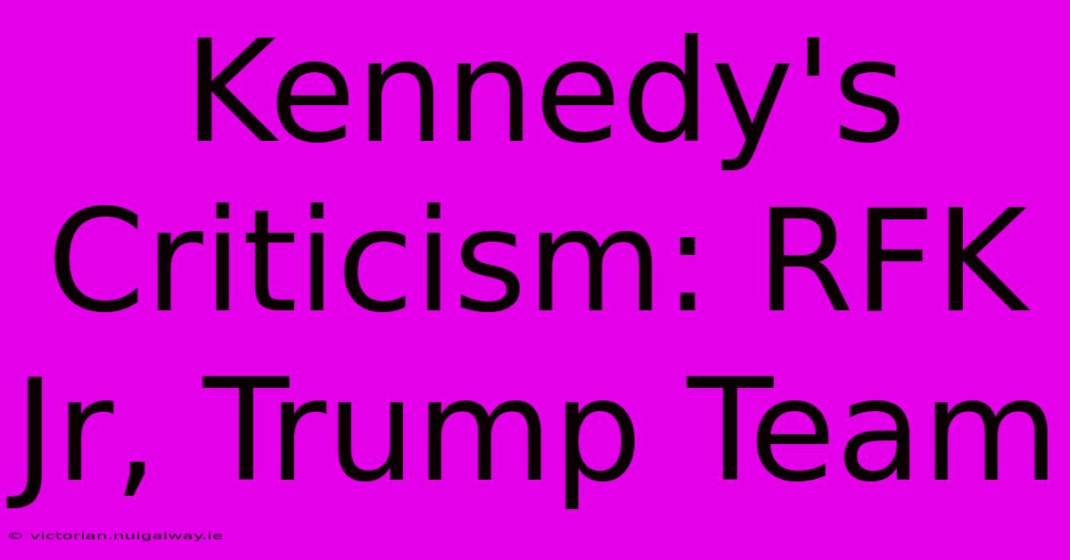 Kennedy's Criticism: RFK Jr, Trump Team