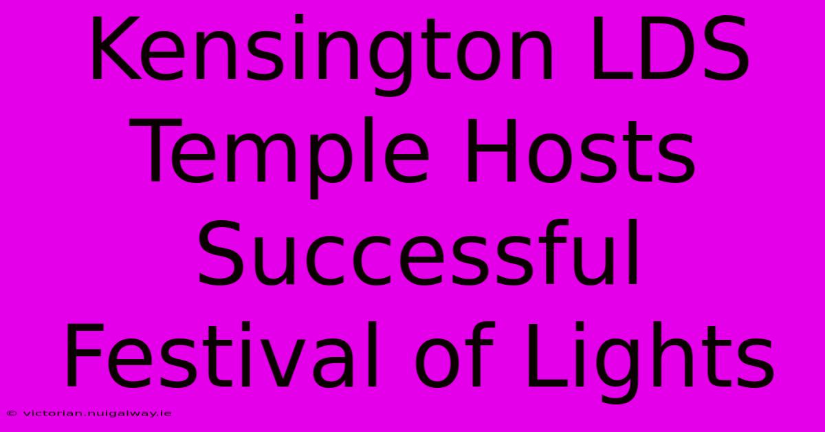 Kensington LDS Temple Hosts Successful Festival Of Lights