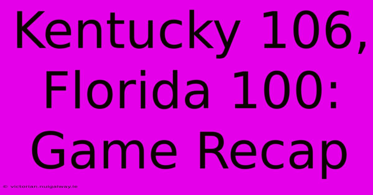 Kentucky 106, Florida 100: Game Recap