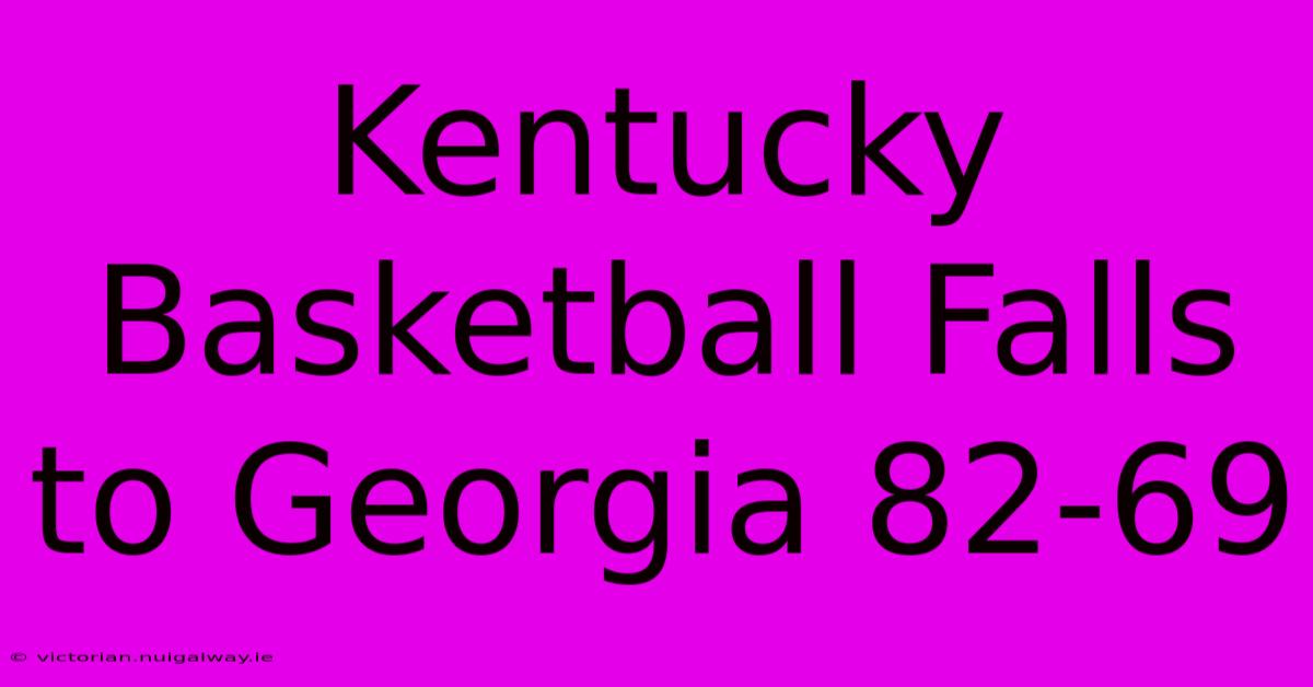 Kentucky Basketball Falls To Georgia 82-69