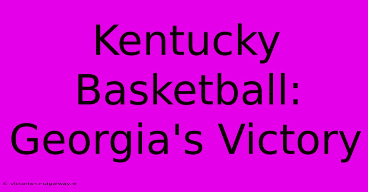 Kentucky Basketball: Georgia's Victory