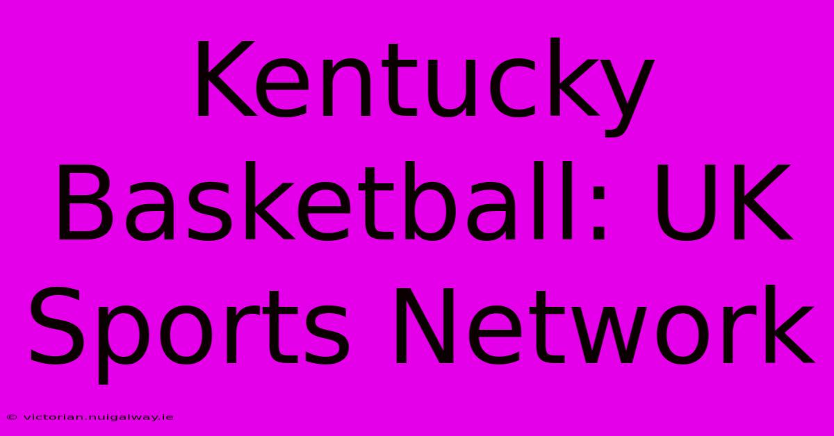 Kentucky Basketball: UK Sports Network