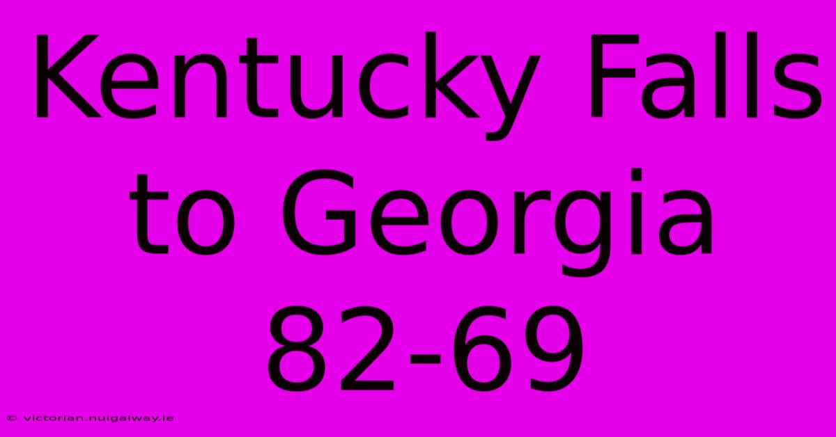 Kentucky Falls To Georgia 82-69