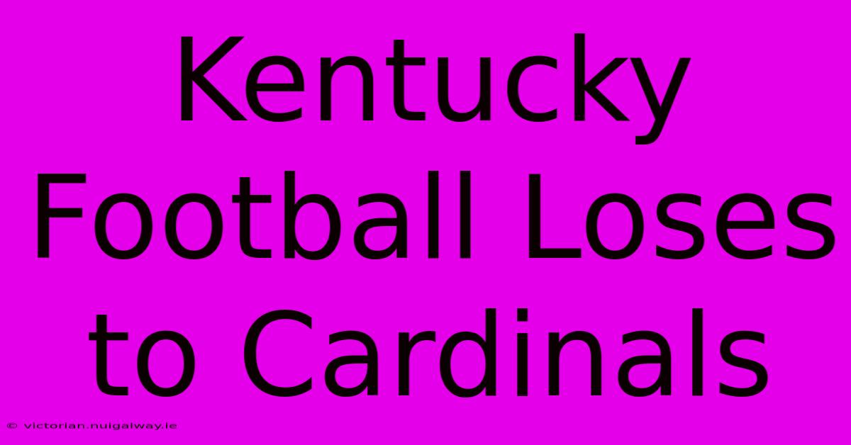 Kentucky Football Loses To Cardinals