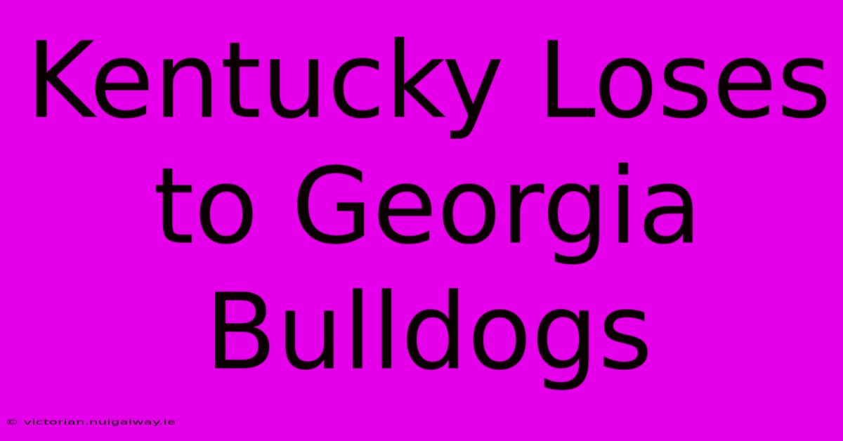 Kentucky Loses To Georgia Bulldogs