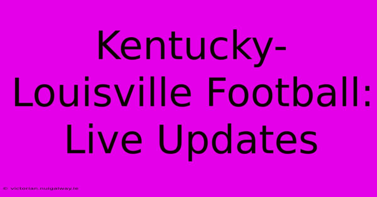 Kentucky-Louisville Football: Live Updates