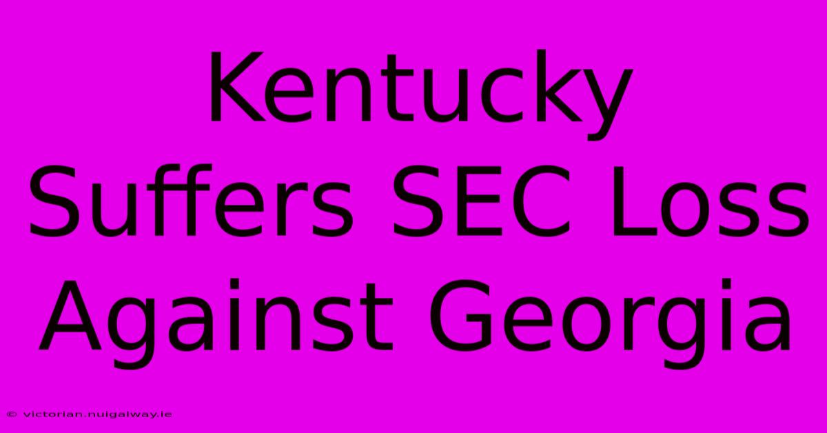 Kentucky Suffers SEC Loss Against Georgia