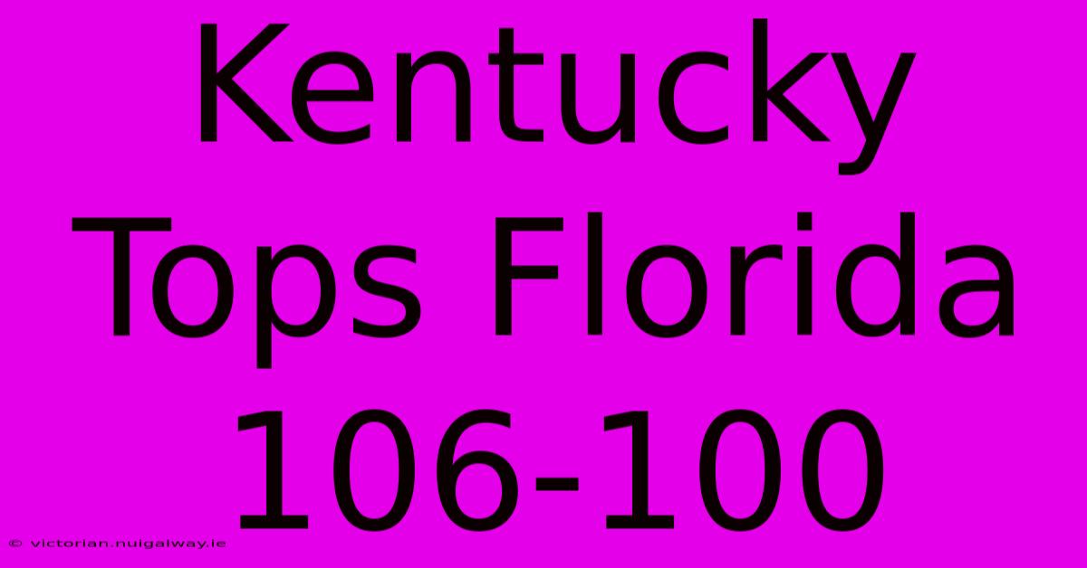 Kentucky Tops Florida 106-100