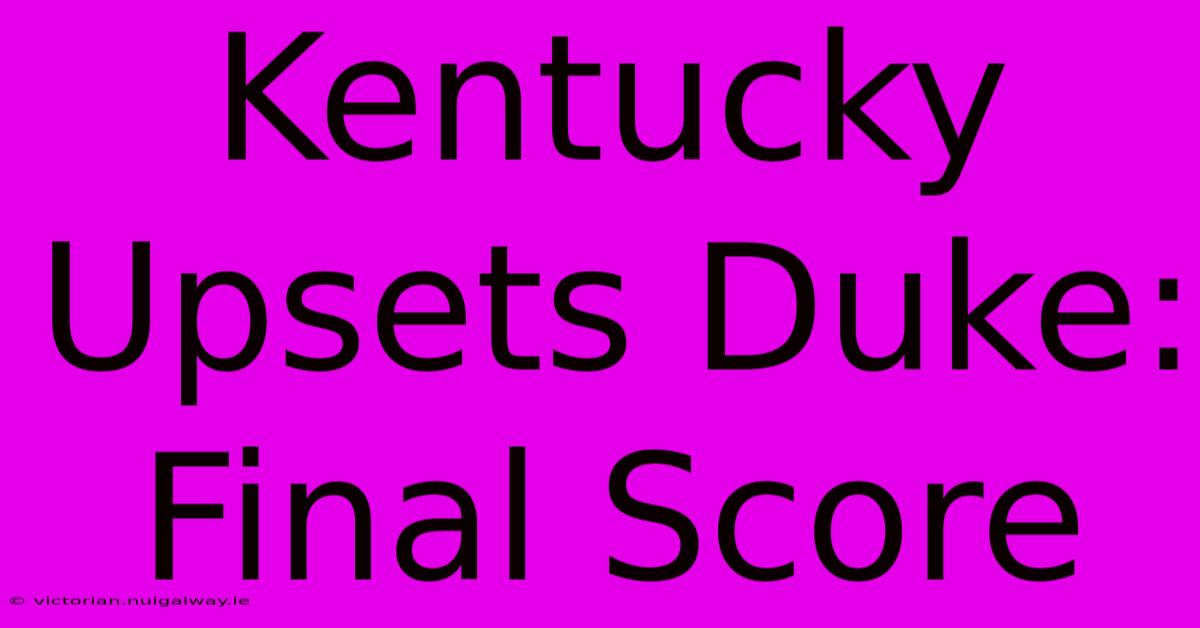 Kentucky Upsets Duke: Final Score