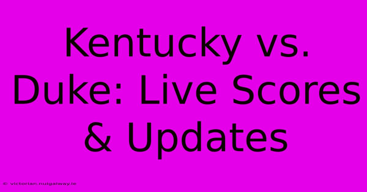 Kentucky Vs. Duke: Live Scores & Updates 