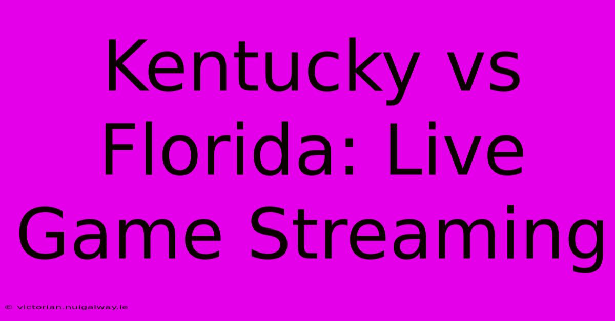 Kentucky Vs Florida: Live Game Streaming