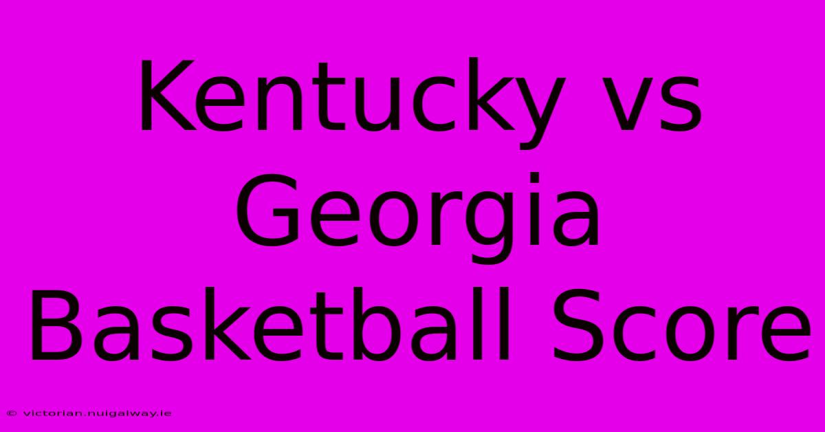 Kentucky Vs Georgia Basketball Score