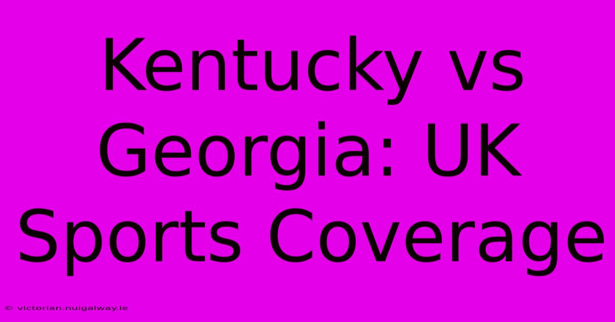 Kentucky Vs Georgia: UK Sports Coverage