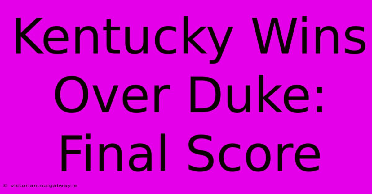 Kentucky Wins Over Duke: Final Score