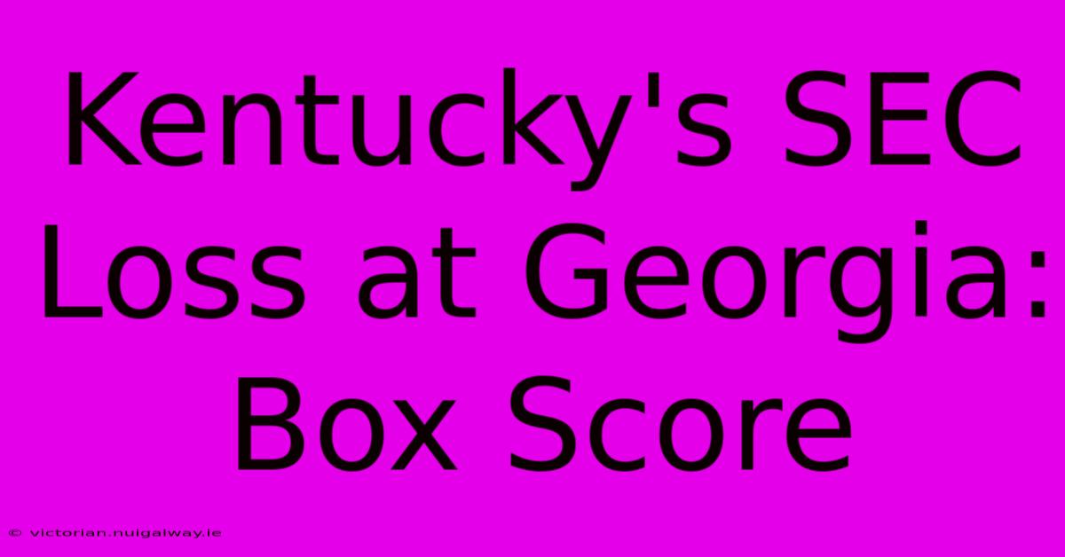 Kentucky's SEC Loss At Georgia: Box Score