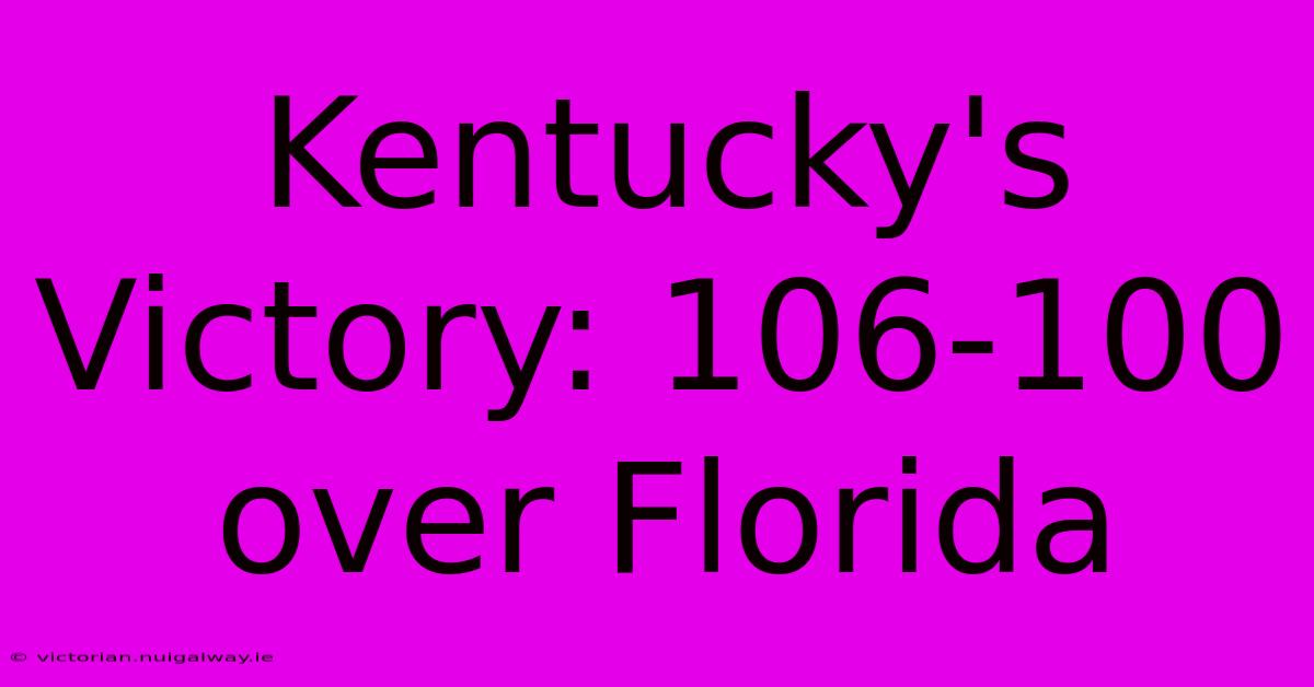 Kentucky's Victory: 106-100 Over Florida