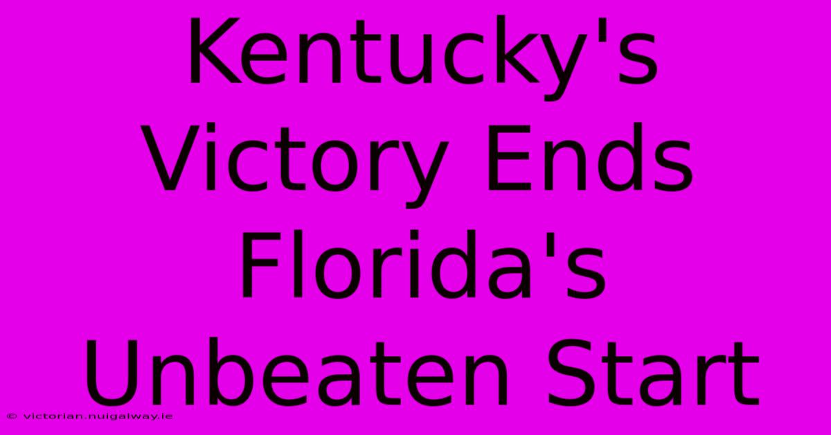 Kentucky's Victory Ends Florida's Unbeaten Start