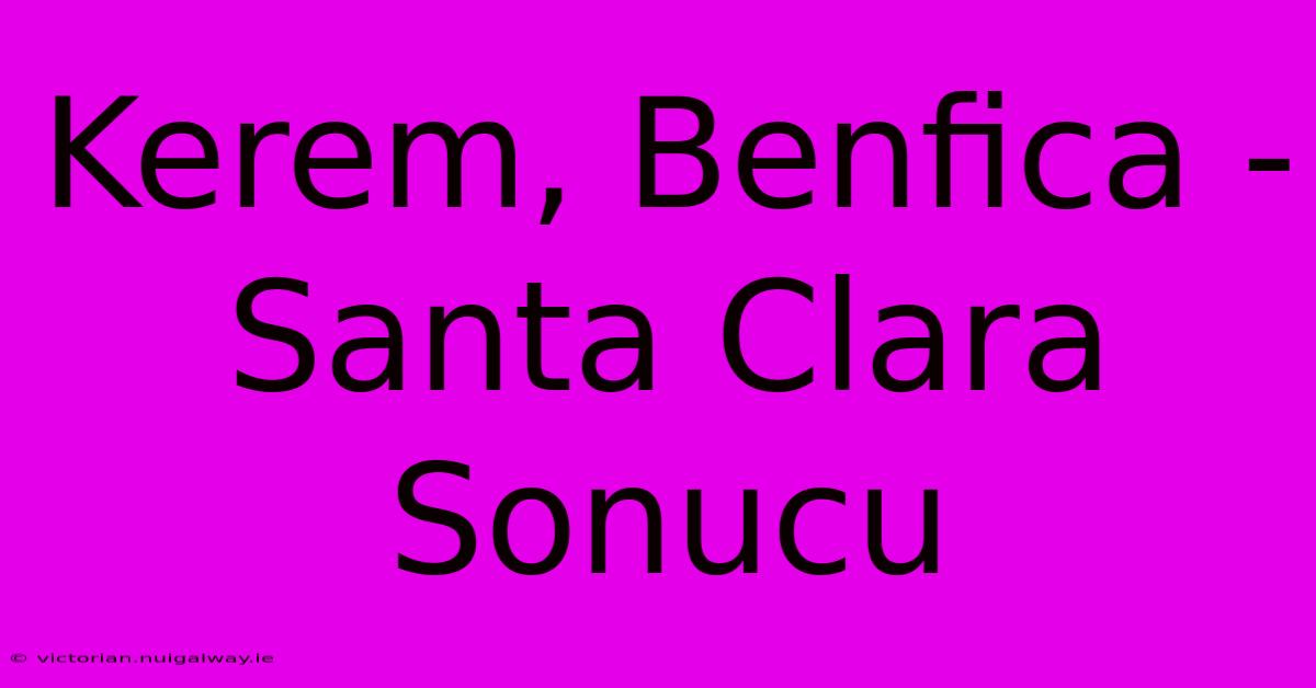 Kerem, Benfica - Santa Clara Sonucu