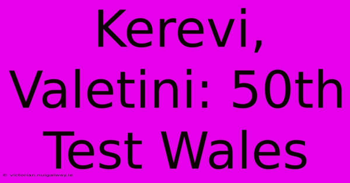 Kerevi, Valetini: 50th Test Wales